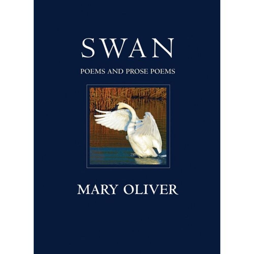 Swan: Poems and Prose Poems -- Mary Oliver